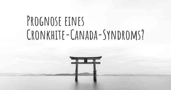 Prognose eines Cronkhite-Canada-Syndroms?