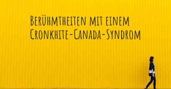Berühmtheiten mit einem Cronkhite-Canada-Syndrom