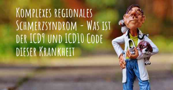 Komplexes regionales Schmerzsyndrom - Was ist der ICD9 und ICD10 Code dieser Krankheit