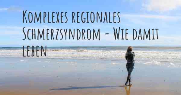 Komplexes regionales Schmerzsyndrom - Wie damit leben