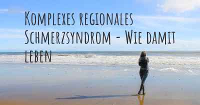 Komplexes regionales Schmerzsyndrom - Wie damit leben