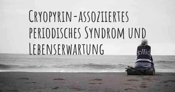 Cryopyrin-assoziiertes periodisches Syndrom und Lebenserwartung