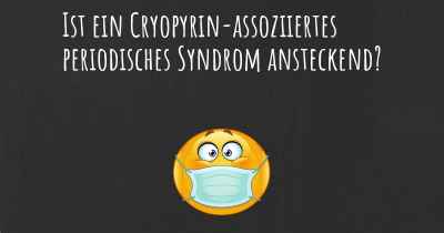 Ist ein Cryopyrin-assoziiertes periodisches Syndrom ansteckend?