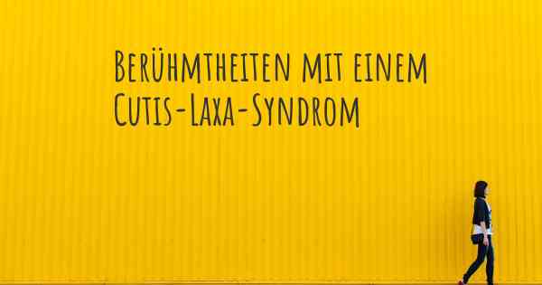 Berühmtheiten mit einem Cutis-Laxa-Syndrom