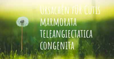 Ursachen für Cutis marmorata teleangiectatica congenita