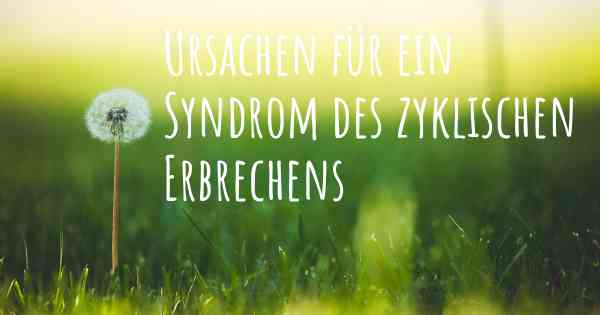 Ursachen für ein Syndrom des zyklischen Erbrechens