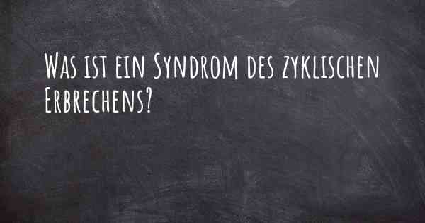 Was ist ein Syndrom des zyklischen Erbrechens?