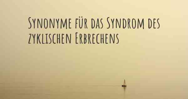 Synonyme für das Syndrom des zyklischen Erbrechens