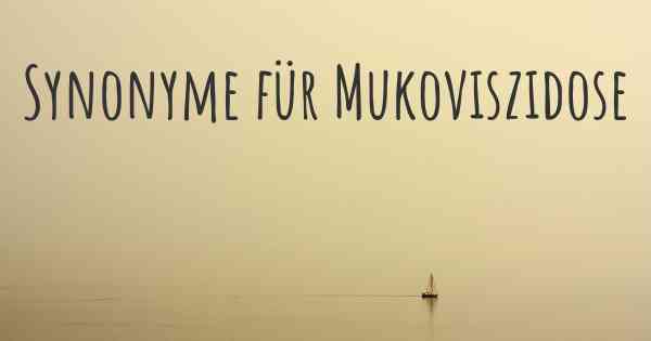 Synonyme für Mukoviszidose