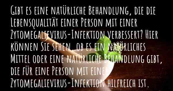 Gibt es eine natürliche Behandlung, die die Lebensqualität einer Person mit einer Zytomegalievirus-Infektion verbessert? Hier können Sie sehen, ob es ein natürliches Mittel oder eine natürliche Behandlung gibt, die für eine Person mit einer Zytomegalievirus-Infektion hilfreich ist.