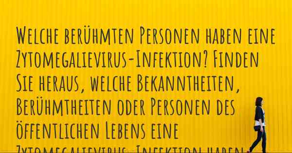 Welche berühmten Personen haben eine Zytomegalievirus-Infektion? Finden Sie heraus, welche Bekanntheiten, Berühmtheiten oder Personen des öffentlichen Lebens eine Zytomegalievirus-Infektion haben.