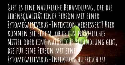 Gibt es eine natürliche Behandlung, die die Lebensqualität einer Person mit einer Zytomegalievirus-Infektion verbessert? Hier können Sie sehen, ob es ein natürliches Mittel oder eine natürliche Behandlung gibt, die für eine Person mit einer Zytomegalievirus-Infektion hilfreich ist.