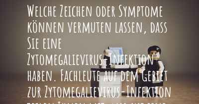 Welche Zeichen oder Symptome können vermuten lassen, dass Sie eine Zytomegalievirus-Infektion haben. Fachleute auf dem Gebiet zur Zytomegalievirus-Infektion teilen Ihnen mit, was auf eine Erkrankung an der Zytomegalievirus-Infektion hinweist und welche Ärzte aufgesucht werden müssen.
