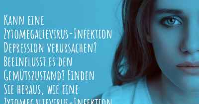 Kann eine Zytomegalievirus-Infektion Depression verursachen? Beeinflusst es den Gemütszustand? Finden Sie heraus, wie eine Zytomegalievirus-Infektion Ihre Stimmung beeinflussen kann.
