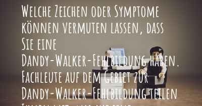 Welche Zeichen oder Symptome können vermuten lassen, dass Sie eine Dandy-Walker-Fehlbildung haben. Fachleute auf dem Gebiet zur Dandy-Walker-Fehlbildung teilen Ihnen mit, was auf eine Erkrankung an der Dandy-Walker-Fehlbildung hinweist und welche Ärzte aufgesucht werden müssen.