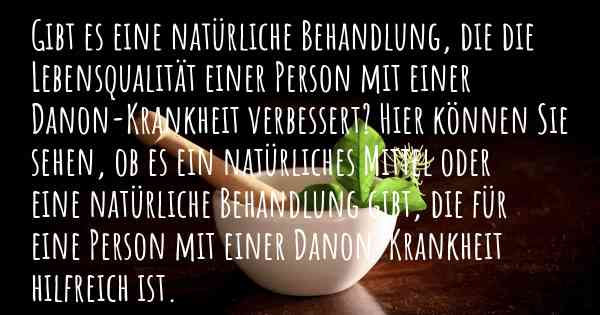 Gibt es eine natürliche Behandlung, die die Lebensqualität einer Person mit einer Danon-Krankheit verbessert? Hier können Sie sehen, ob es ein natürliches Mittel oder eine natürliche Behandlung gibt, die für eine Person mit einer Danon-Krankheit hilfreich ist.