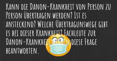 Kann die Danon-Krankheit von Person zu Person übertragen werden? Ist es ansteckend? Welche Übertragunswege gibt es bei dieser Krankheit? Fachleute zur Danon-Krankheit werden diese Frage beantworten.