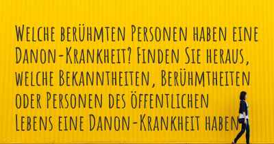 Welche berühmten Personen haben eine Danon-Krankheit? Finden Sie heraus, welche Bekanntheiten, Berühmtheiten oder Personen des öffentlichen Lebens eine Danon-Krankheit haben.