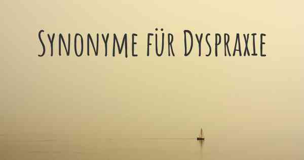 Synonyme für Dyspraxie