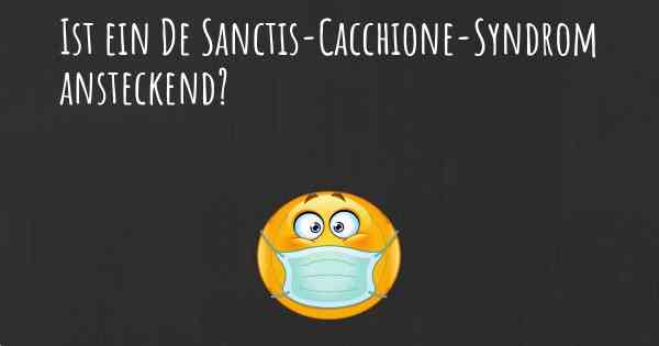 Ist ein De Sanctis-Cacchione-Syndrom ansteckend?