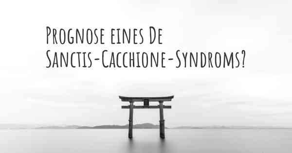 Prognose eines De Sanctis-Cacchione-Syndroms?