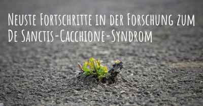 Neuste Fortschritte in der Forschung zum De Sanctis-Cacchione-Syndrom