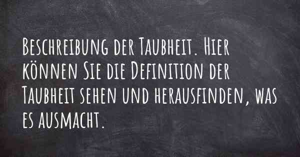 Beschreibung der Taubheit. Hier können Sie die Definition der Taubheit sehen und herausfinden, was es ausmacht.