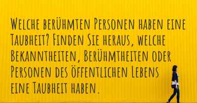 Welche berühmten Personen haben eine Taubheit? Finden Sie heraus, welche Bekanntheiten, Berühmtheiten oder Personen des öffentlichen Lebens eine Taubheit haben.