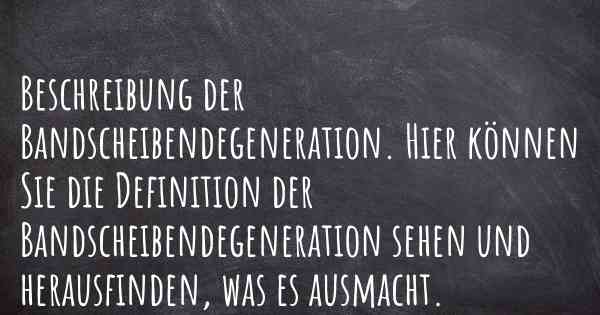 Beschreibung der Bandscheibendegeneration. Hier können Sie die Definition der Bandscheibendegeneration sehen und herausfinden, was es ausmacht.