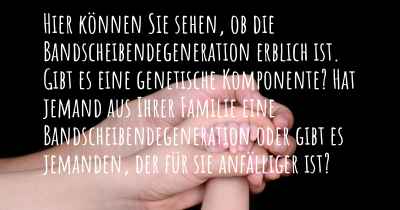 Hier können Sie sehen, ob die Bandscheibendegeneration erblich ist. Gibt es eine genetische Komponente? Hat jemand aus Ihrer Familie eine Bandscheibendegeneration oder gibt es jemanden, der für sie anfälliger ist?