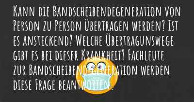 Kann die Bandscheibendegeneration von Person zu Person übertragen werden? Ist es ansteckend? Welche Übertragunswege gibt es bei dieser Krankheit? Fachleute zur Bandscheibendegeneration werden diese Frage beantworten.