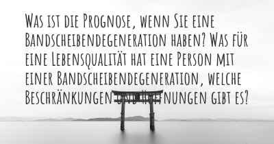 Was ist die Prognose, wenn Sie eine Bandscheibendegeneration haben? Was für eine Lebensqualität hat eine Person mit einer Bandscheibendegeneration, welche Beschränkungen und Hoffnungen gibt es?