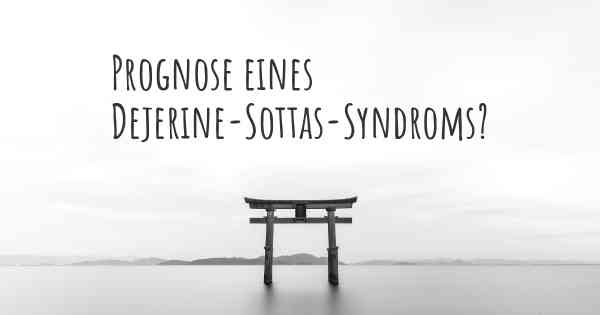 Prognose eines Dejerine-Sottas-Syndroms?