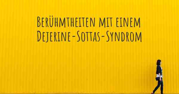 Berühmtheiten mit einem Dejerine-Sottas-Syndrom