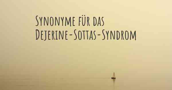 Synonyme für das Dejerine-Sottas-Syndrom