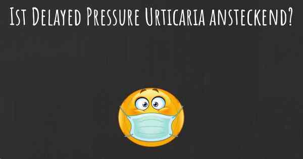 Ist Delayed Pressure Urticaria ansteckend?