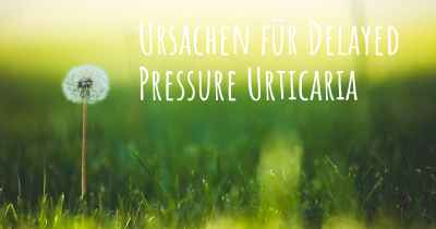 Ursachen für Delayed Pressure Urticaria