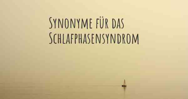 Synonyme für das Schlafphasensyndrom