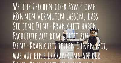 Welche Zeichen oder Symptome können vermuten lassen, dass Sie eine Dent-Krankheit haben. Fachleute auf dem Gebiet zur Dent-Krankheit teilen Ihnen mit, was auf eine Erkrankung an der Dent-Krankheit hinweist und welche Ärzte aufgesucht werden müssen.