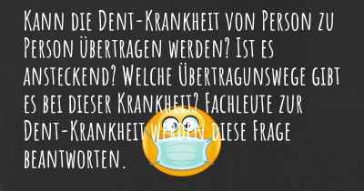 Kann die Dent-Krankheit von Person zu Person übertragen werden? Ist es ansteckend? Welche Übertragunswege gibt es bei dieser Krankheit? Fachleute zur Dent-Krankheit werden diese Frage beantworten.