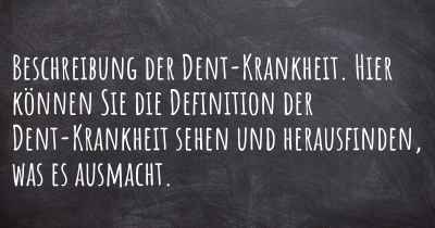 Beschreibung der Dent-Krankheit. Hier können Sie die Definition der Dent-Krankheit sehen und herausfinden, was es ausmacht.