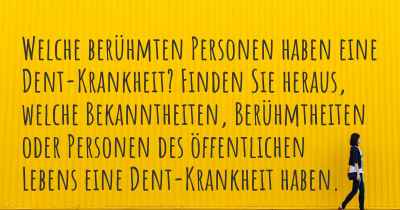 Welche berühmten Personen haben eine Dent-Krankheit? Finden Sie heraus, welche Bekanntheiten, Berühmtheiten oder Personen des öffentlichen Lebens eine Dent-Krankheit haben.