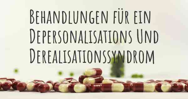 Behandlungen für ein Depersonalisations Und Derealisationssyndrom