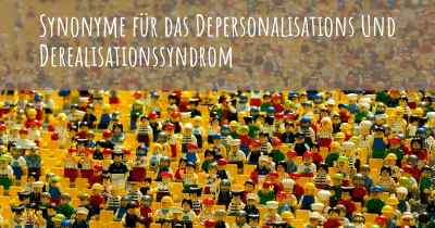 Synonyme für das Depersonalisations Und Derealisationssyndrom