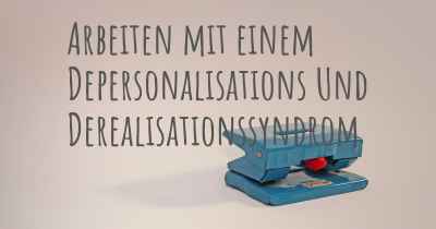 Arbeiten mit einem Depersonalisations Und Derealisationssyndrom