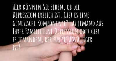 Hier können Sie sehen, ob die Depression erblich ist. Gibt es eine genetische Komponente? Hat jemand aus Ihrer Familie eine Depression oder gibt es jemanden, der für sie anfälliger ist?