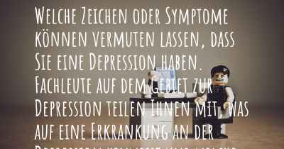 Welche Zeichen oder Symptome können vermuten lassen, dass Sie eine Depression haben. Fachleute auf dem Gebiet zur Depression teilen Ihnen mit, was auf eine Erkrankung an der Depression hinweist und welche Ärzte aufgesucht werden müssen.