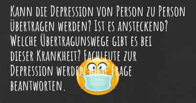 Kann die Depression von Person zu Person übertragen werden? Ist es ansteckend? Welche Übertragunswege gibt es bei dieser Krankheit? Fachleute zur Depression werden diese Frage beantworten.