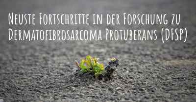 Neuste Fortschritte in der Forschung zu Dermatofibrosarcoma Protuberans (DFSP)