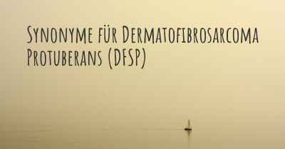 Synonyme für Dermatofibrosarcoma Protuberans (DFSP)